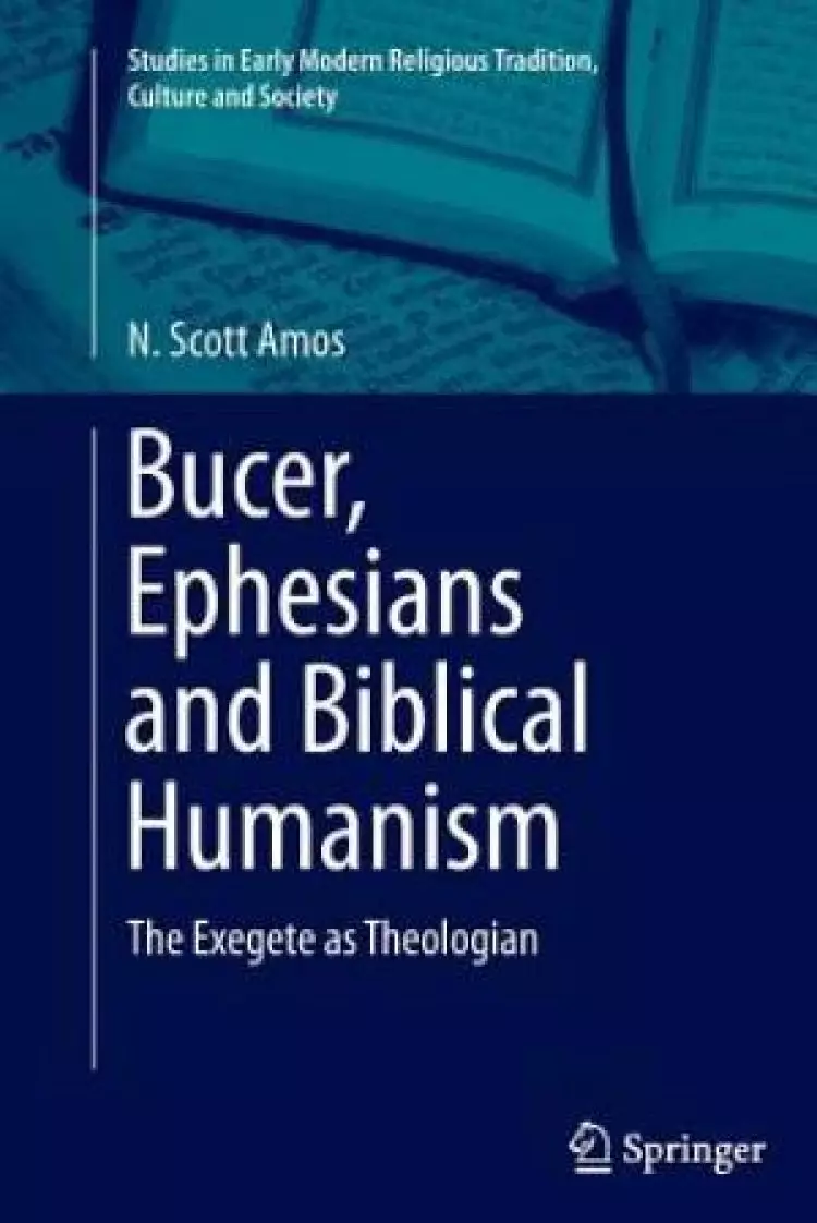 Bucer, Ephesians and Biblical Humanism : The Exegete as Theologian