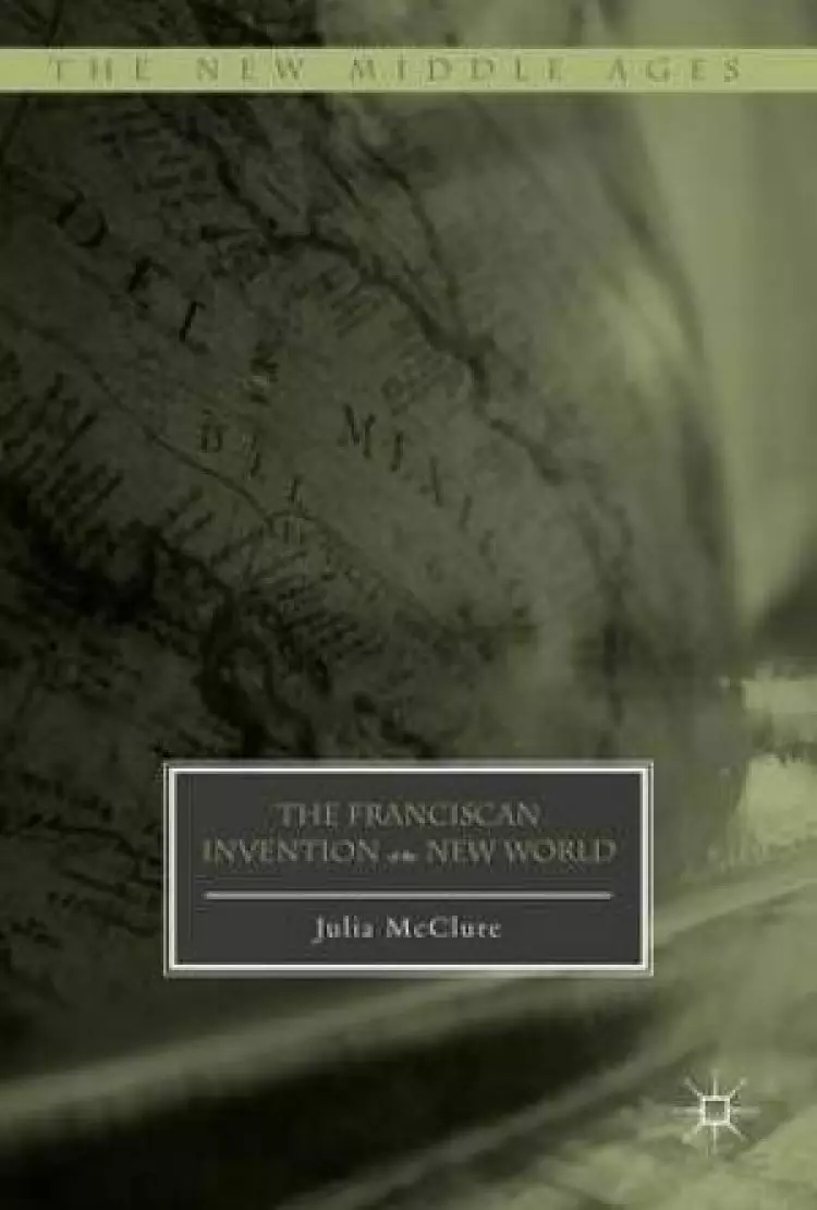 The Franciscan Invention of the New World