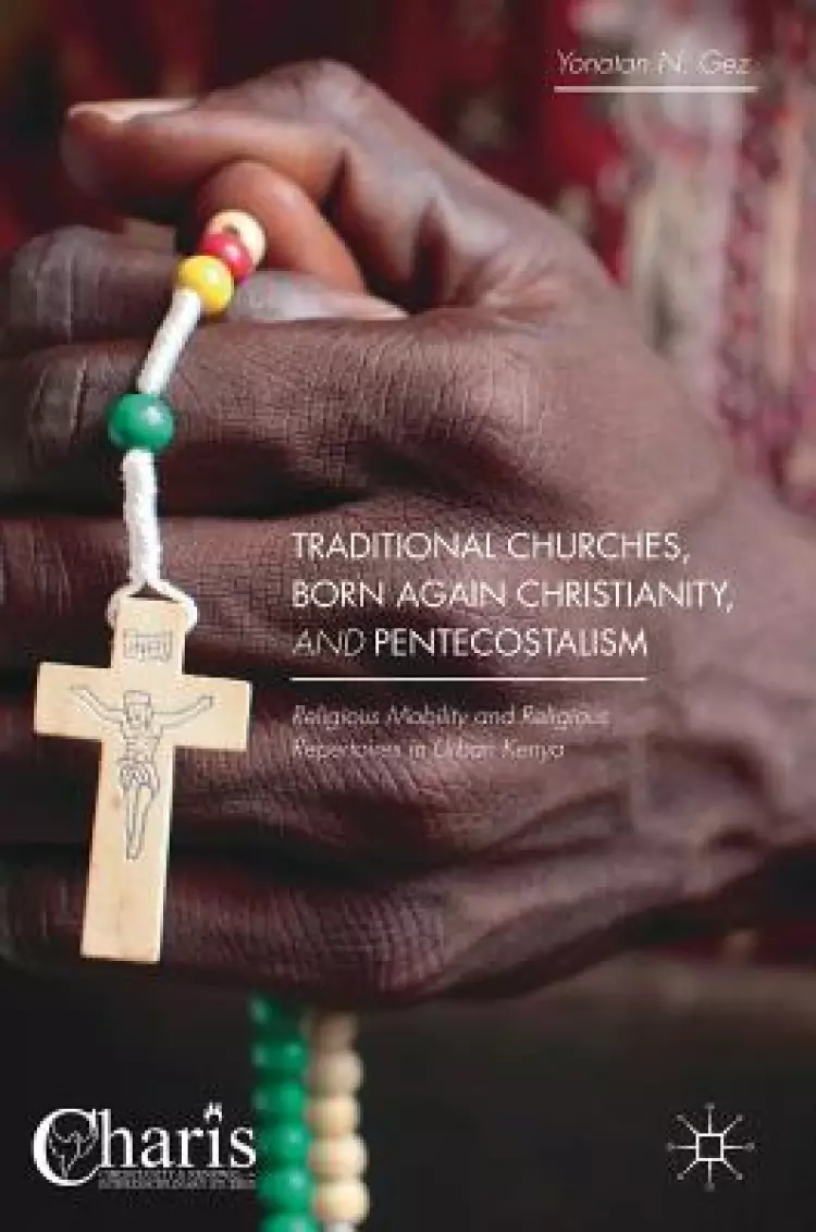 Traditional Churches, Born Again Christianity, and Pentecostalism: Religious Mobility and Religious Repertoires in Urban Kenya