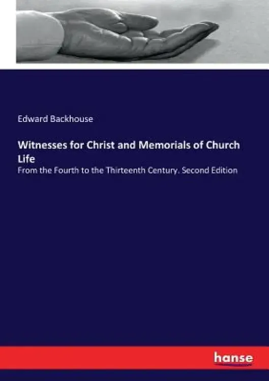 Witnesses for Christ and Memorials of Church Life: From the Fourth to the Thirteenth Century. Second Edition