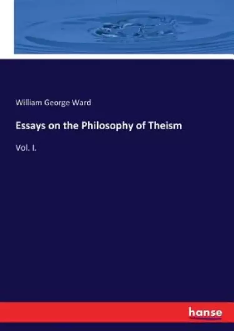 Essays on the Philosophy of Theism: Vol. I.