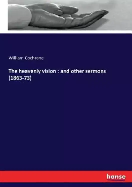 The heavenly vision: and other sermons (1863-73)