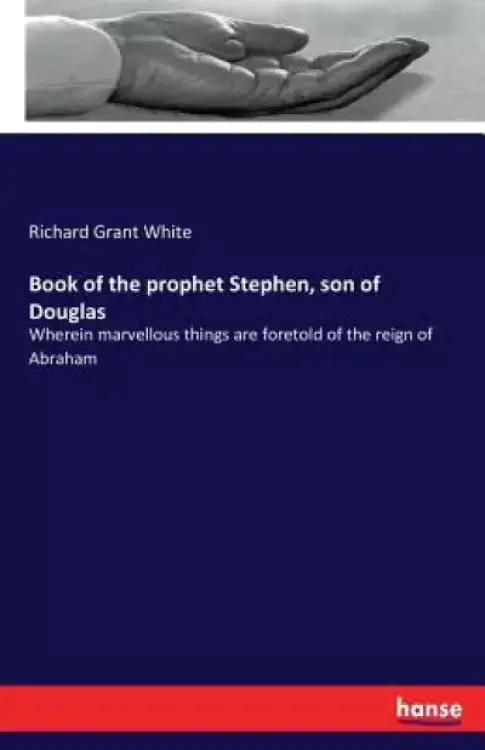 Book of the prophet Stephen, son of Douglas: Wherein marvellous things are foretold of the reign of Abraham