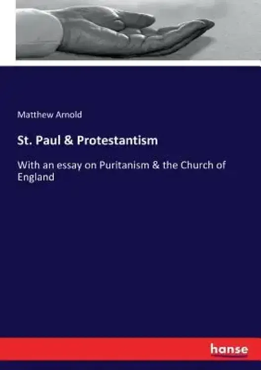 St. Paul & Protestantism: With an essay on Puritanism & the Church of England