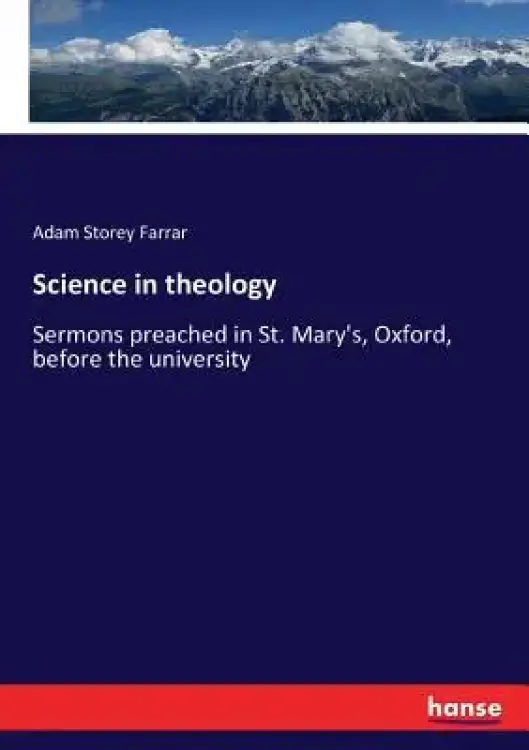 Science in theology: Sermons preached in St. Mary's, Oxford, before the university