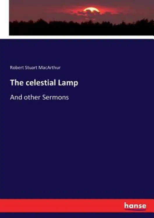 The celestial Lamp: And other Sermons