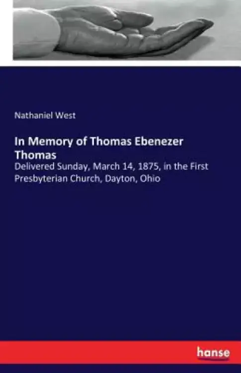 In Memory of Thomas Ebenezer Thomas: Delivered Sunday, March 14, 1875, in the First Presbyterian Church, Dayton, Ohio