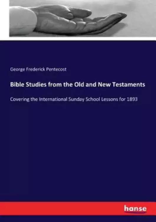 Bible Studies from the Old and New Testaments: Covering the International Sunday School Lessons for 1893