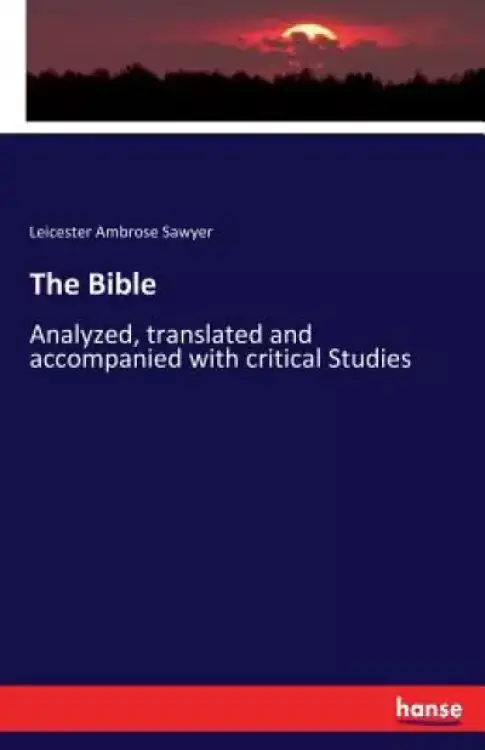 The Bible: Analyzed, translated and accompanied with critical Studies