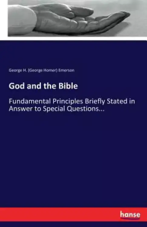 God and the Bible: Fundamental Principles Briefly Stated in Answer to Special Questions...