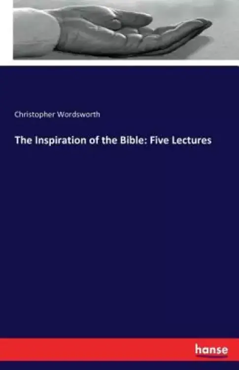 The Inspiration of the Bible: Five Lectures