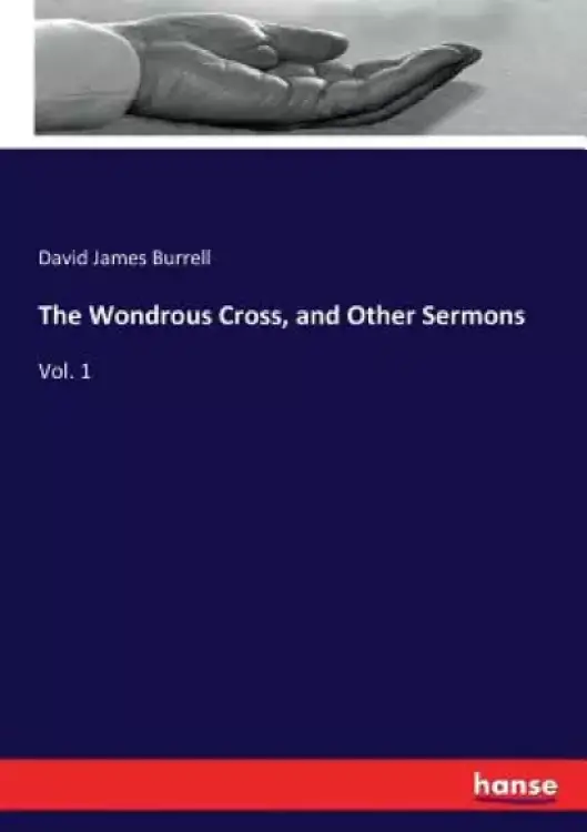 The Wondrous Cross, and Other Sermons: Vol. 1