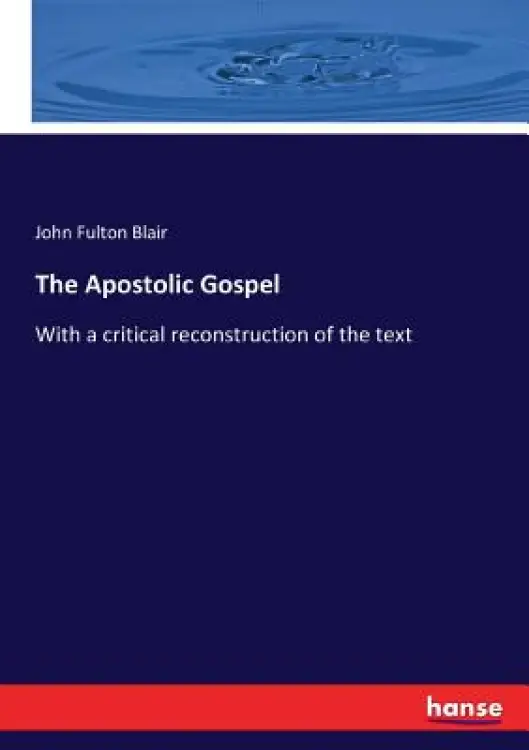 The Apostolic Gospel: With a critical reconstruction of the text
