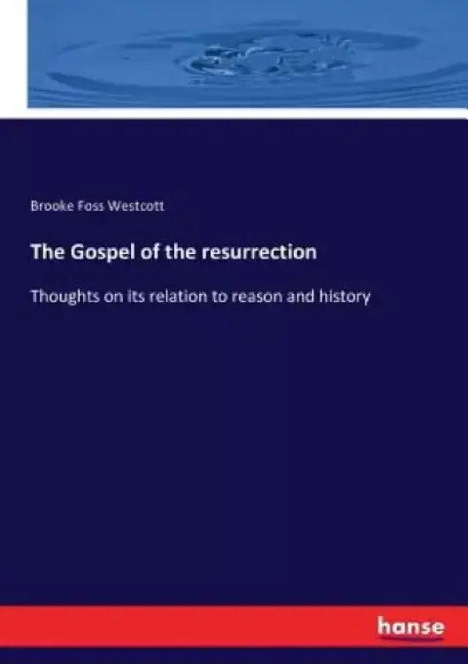 The Gospel of the resurrection: Thoughts on its relation to reason and history