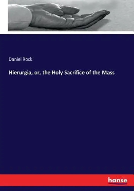 Hierurgia, or, the Holy Sacrifice of the Mass