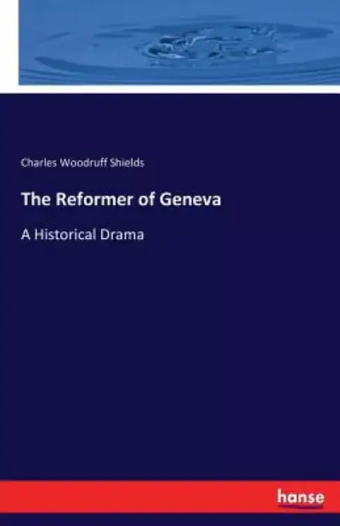 The Reformer of Geneva: A Historical Drama