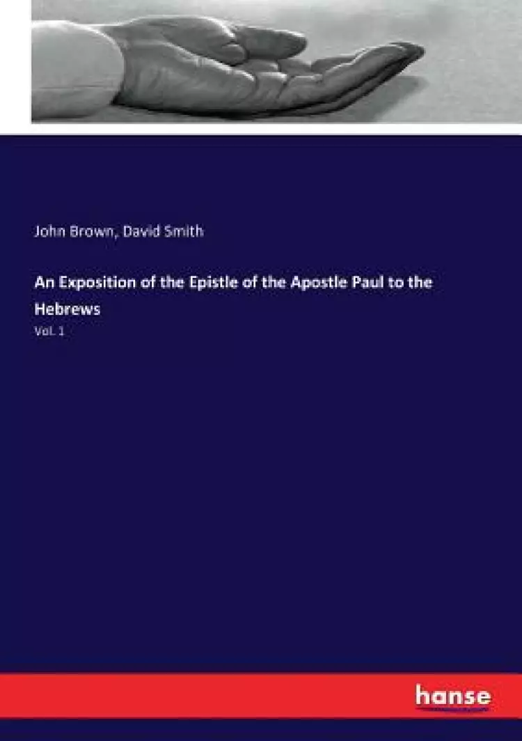 An Exposition of the Epistle of the Apostle Paul to the Hebrews: Vol. 1
