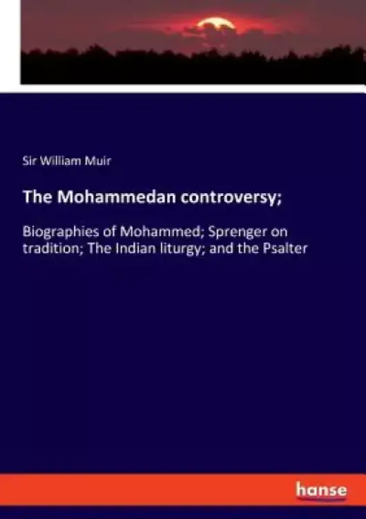 The Mohammedan controversy;: Biographies of Mohammed; Sprenger on tradition; The Indian liturgy; and the Psalter