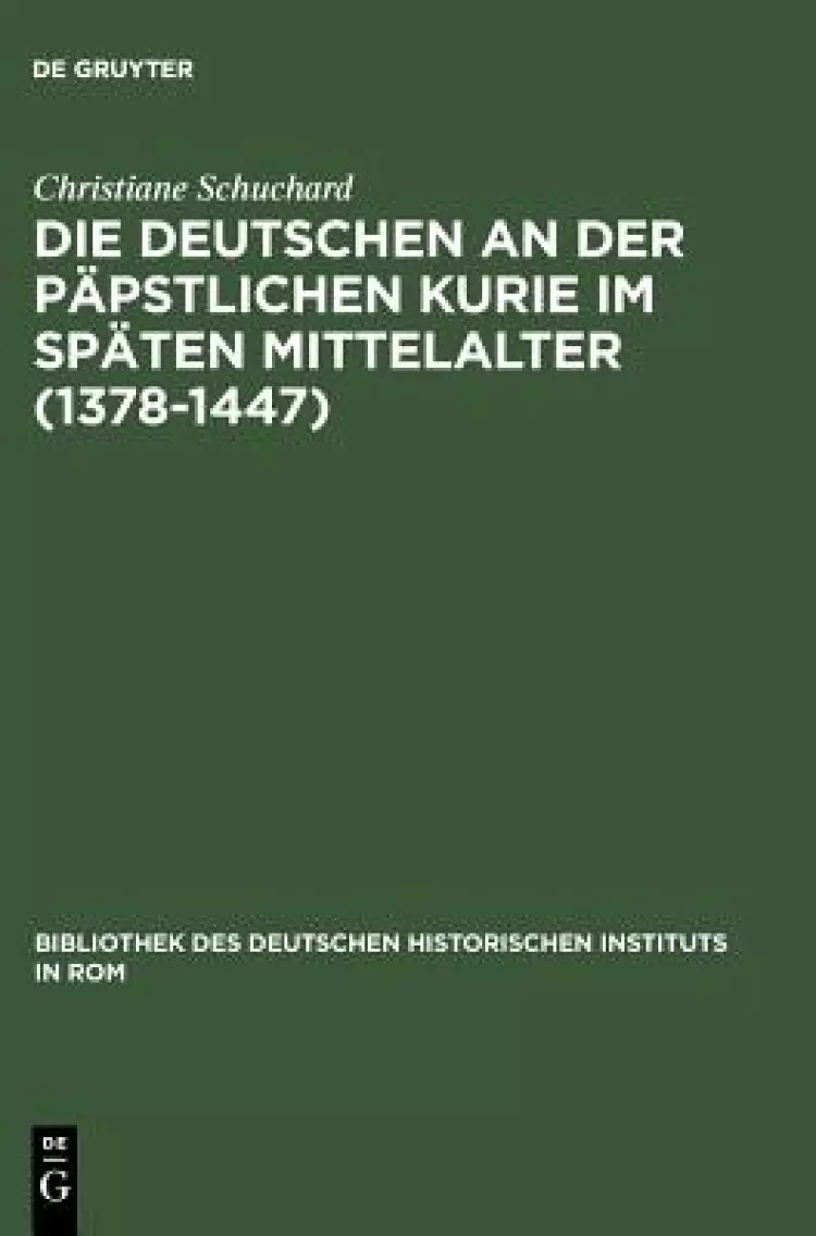 Die Deutschen an Der Papstlichen Kurie Im Spaten Mittelalter (1378-1447)