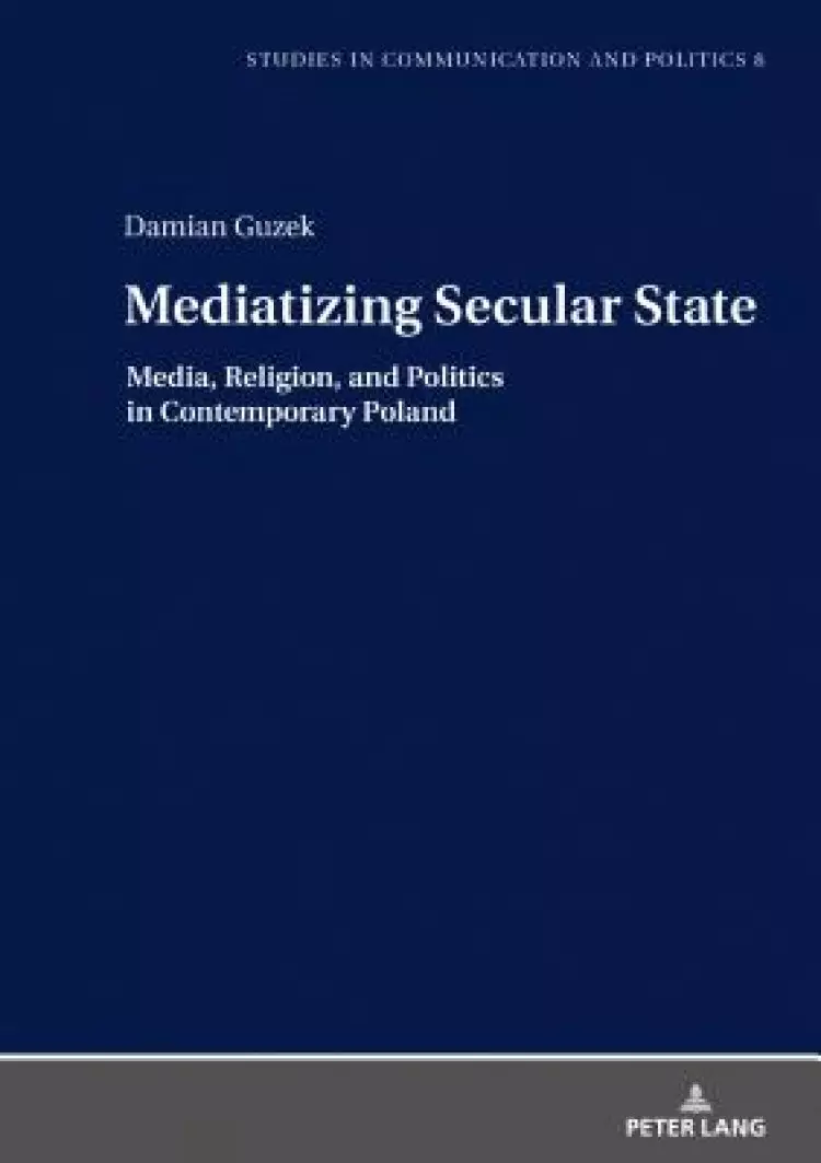 Mediatizing Secular State: Media, Religion and Politics in Contemporary Poland