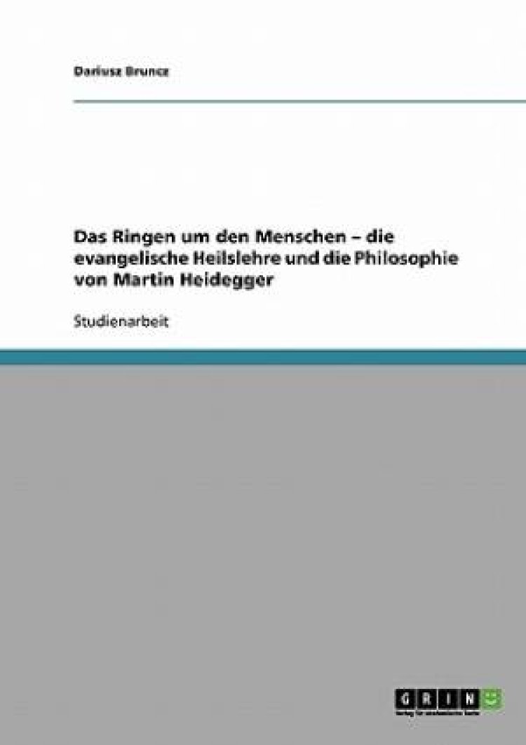 Das Ringen um den Menschen -  die evangelische Heilslehre und die Philosophie von Martin Heidegger