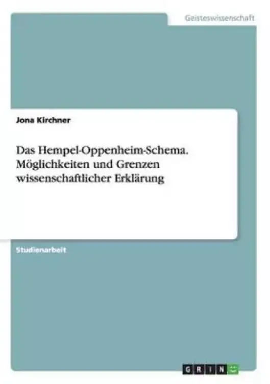 Das Hempel-Oppenheim-Schema. Moglichkeiten Und Grenzen Wissenschaftlicher Erklarung