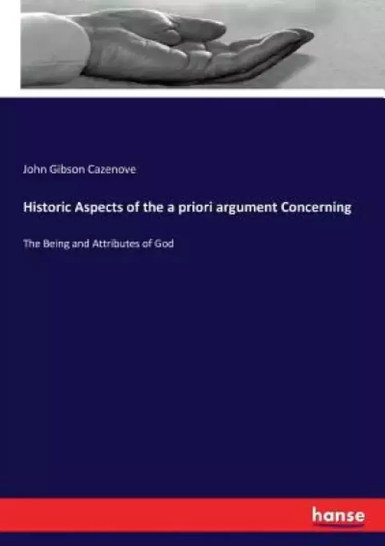 Historic Aspects of the a priori argument Concerning: The Being and Attributes of God