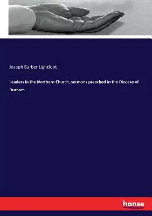 Leaders in the Northern Church, sermons preached in the Diocese of Durham