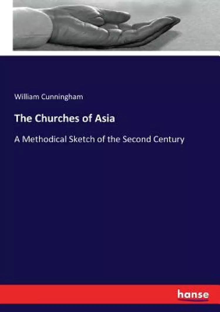 The Churches of Asia: A Methodical Sketch of the Second Century
