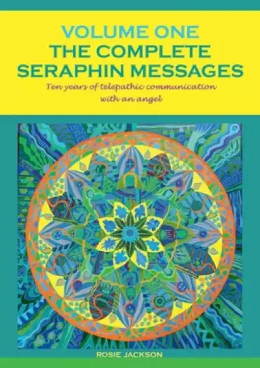 The Complete Seraphin Messages, Volume I:Ten years of telepathic communication with an angel