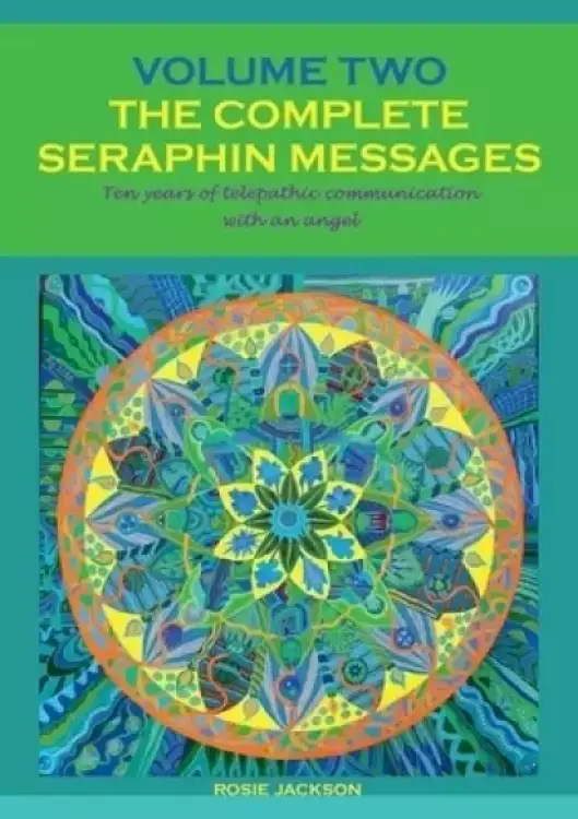 The Complete Seraphin Messages, Volume 2: Ten years of telepathic communication with an angel