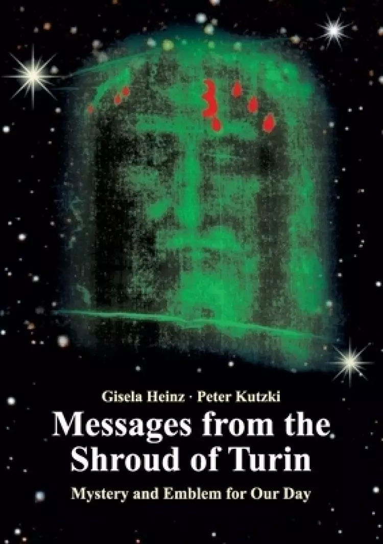 Messages from the Shroud of Turin: Mystery and Emblem for Our Day