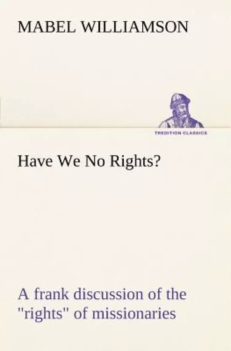 Have We No Rights? A frank discussion of the "rights" of missionaries