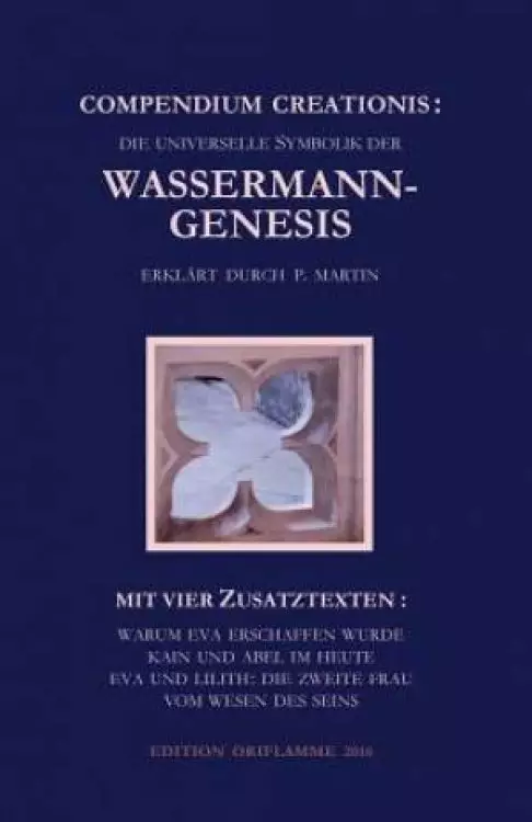 Compendium Creationis -- Die Universelle Symbolik Der Wassermann-Genesis Erklart Durch P. Martin