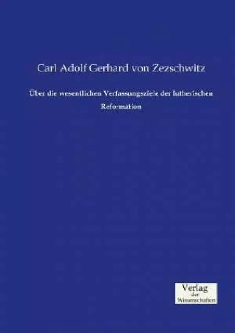 Ueber Die Wesentlichen Verfassungsziele Der Lutherischen Reformation