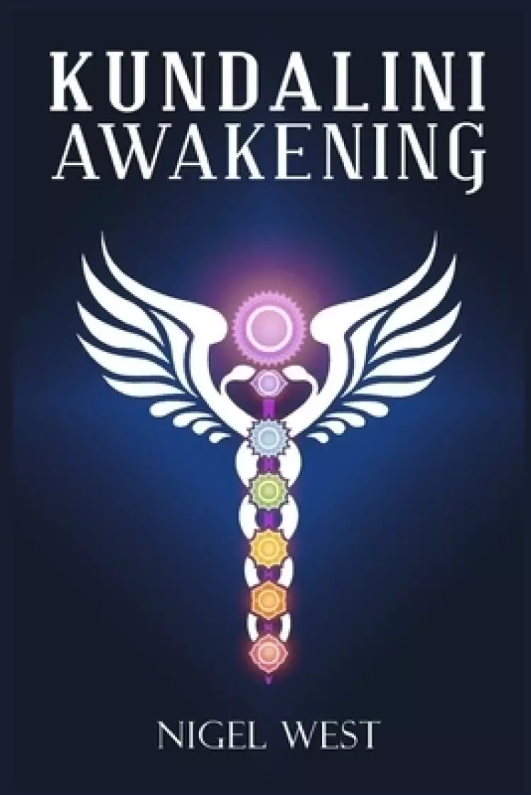 Kundalini Awakening: The Complete Guide to Higher Consciousness, Clairvoyance, Chakra Energy, and Psychic Visions. Open the Third Eye and Understand S