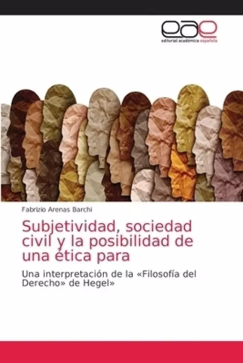 Subjetividad, Sociedad Civil Y La Posibilidad De Una Etica Para