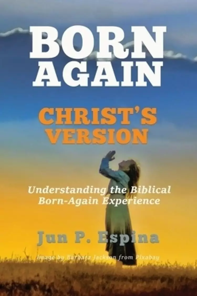 Born Again Christ's Version: Understanding the Biblical Born-Again Experience