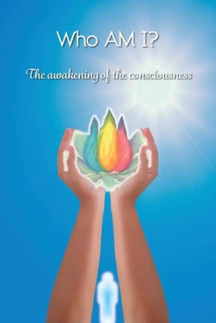 Who AM I?: The awakening of the consciousness
