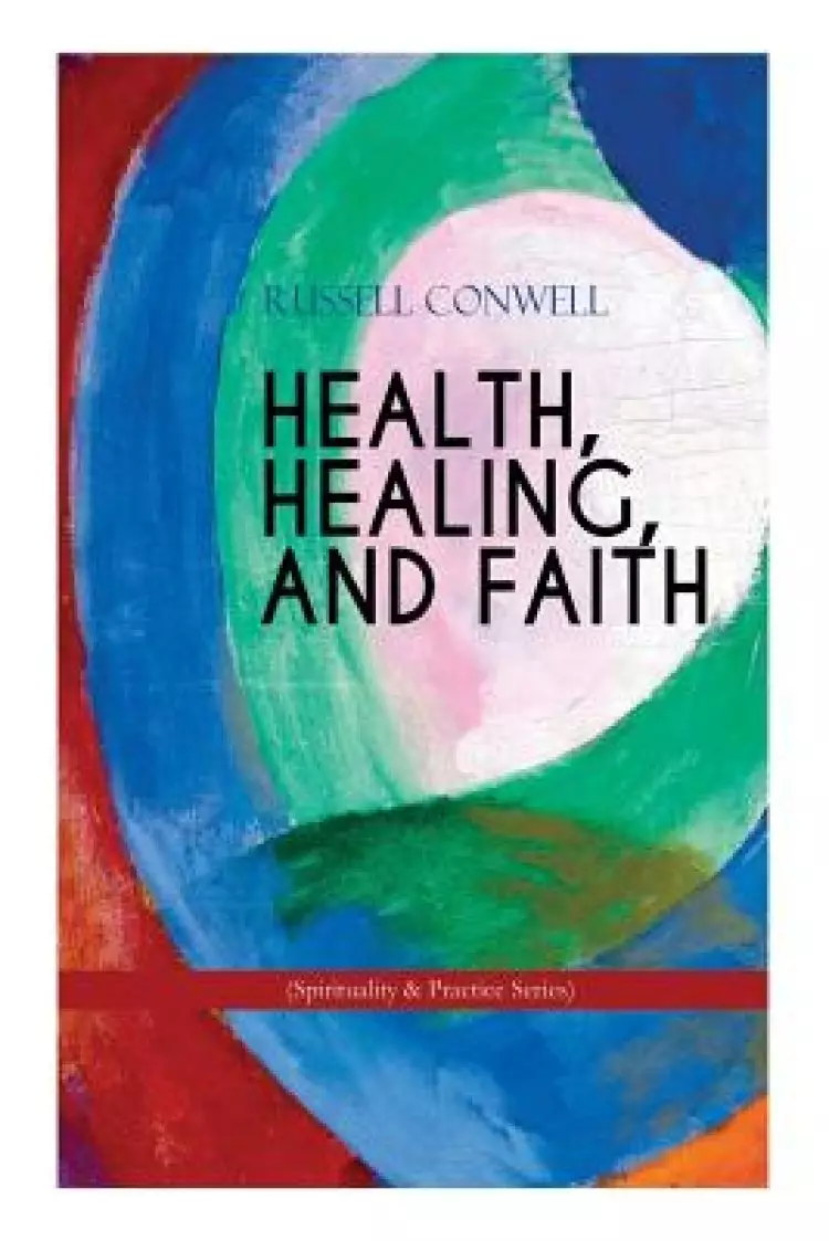 HEALTH, HEALING, AND FAITH (Spirituality & Practice Series): New Thought Book on Effective Prayer, Spiritual Growth and Healing