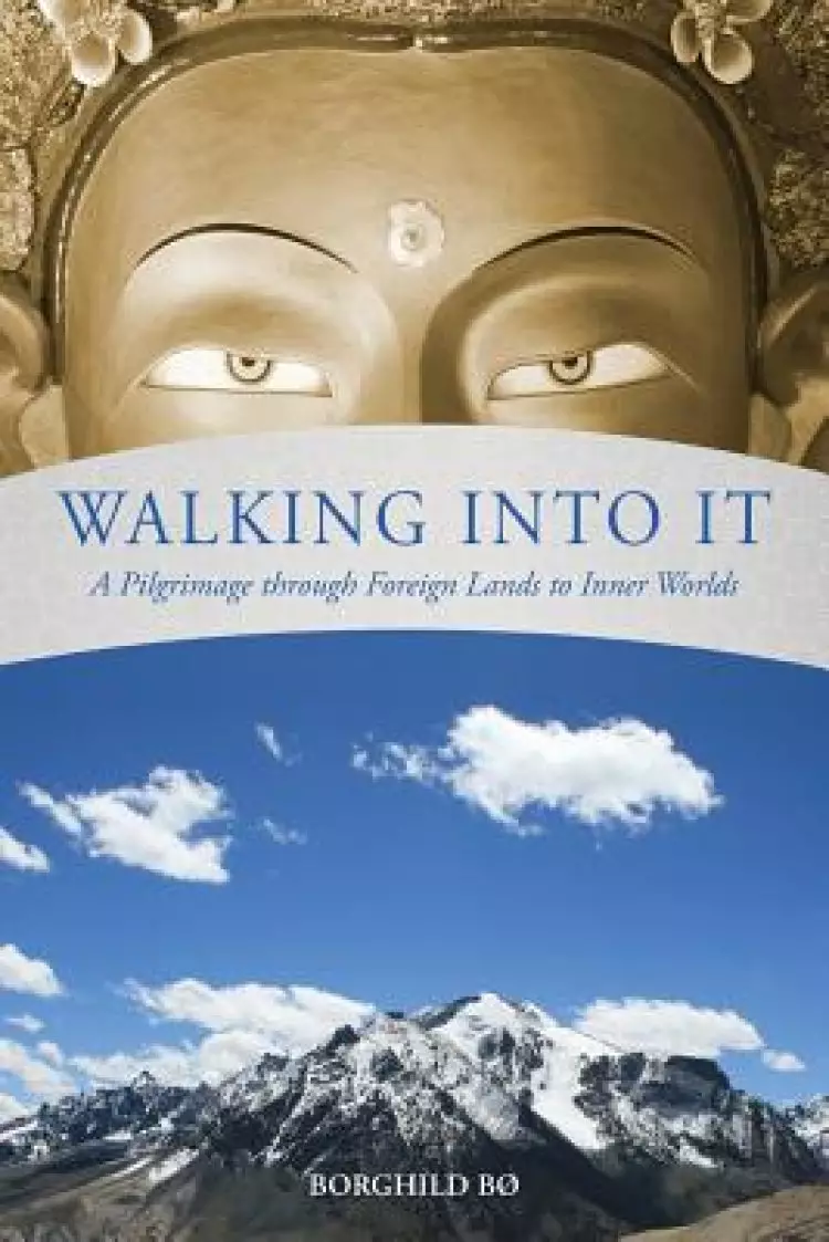 Walking Into It: A Pilgrimage Through Foreign Lands to Inner Worlds