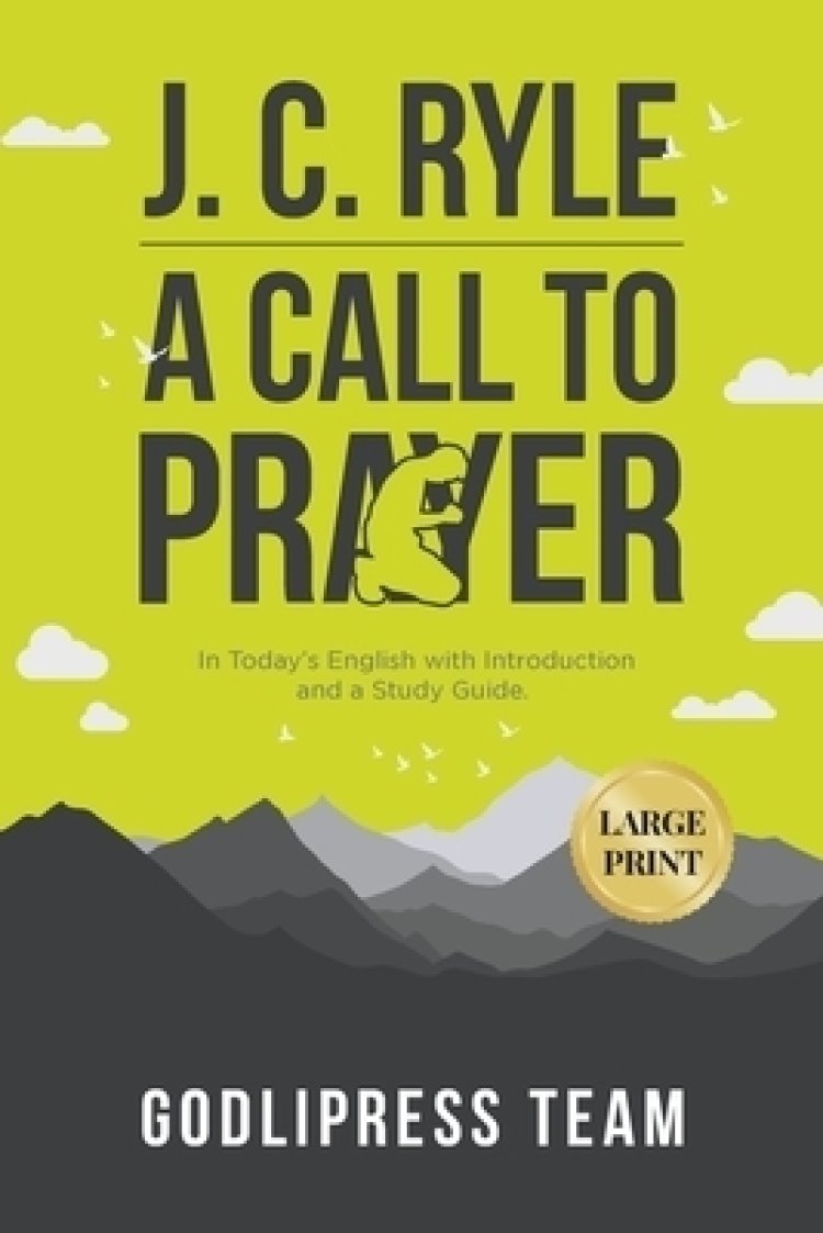 J. C. Ryle A Call to Prayer: In Today's English with Introduction and a Study Guide (LARGE PRINT)