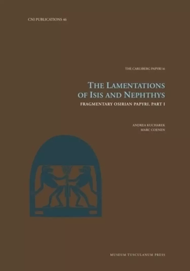 The Lamentations of Isis and Nephthys: Fragmentary Osirian Papyri, Part I Volume 46