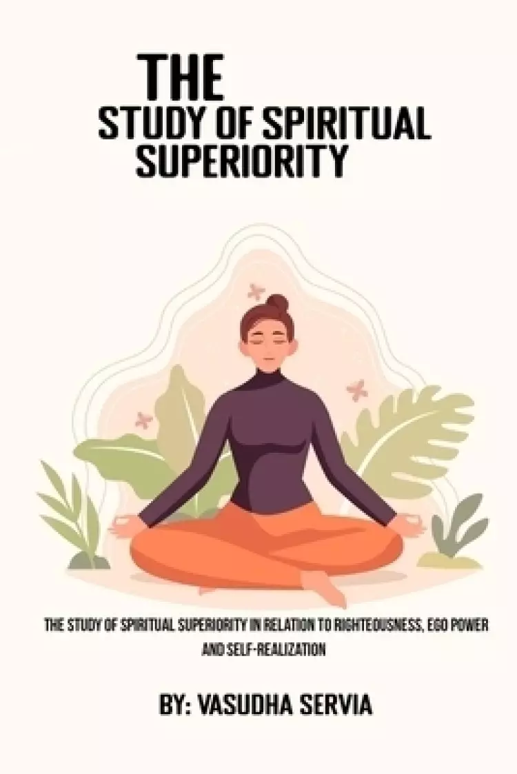 The study of spiritual superiority in relation to righteousness, ego power, and self-realization