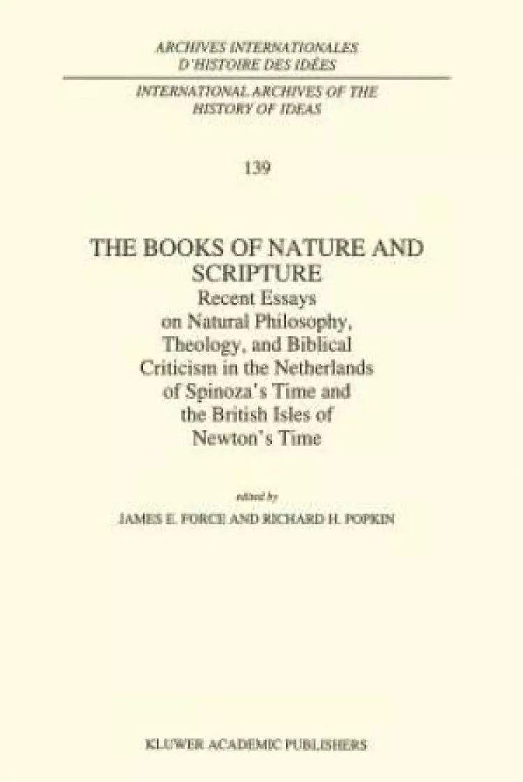 the The Books of Nature and Scripture : Recent Essays on Natural Philosophy, Theology and Biblical Criticism in the Netherlands of Spinoza's Time and