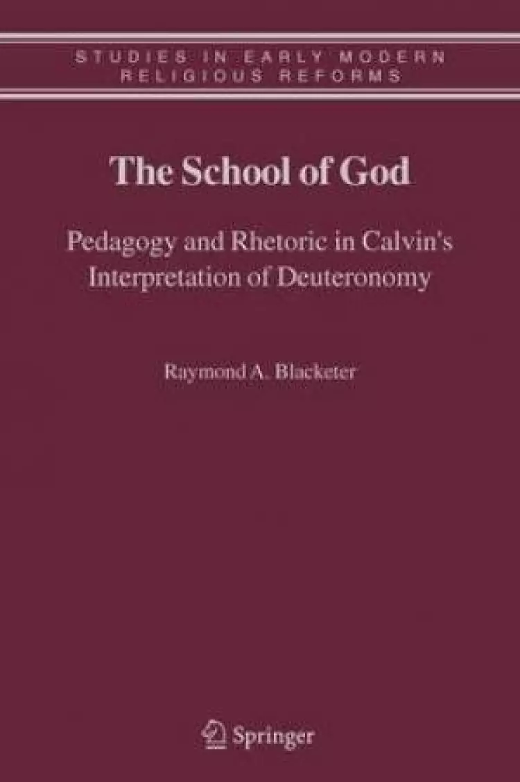 The School of God : Pedagogy and Rhetoric in Calvin's Interpretation of Deuteronomy
