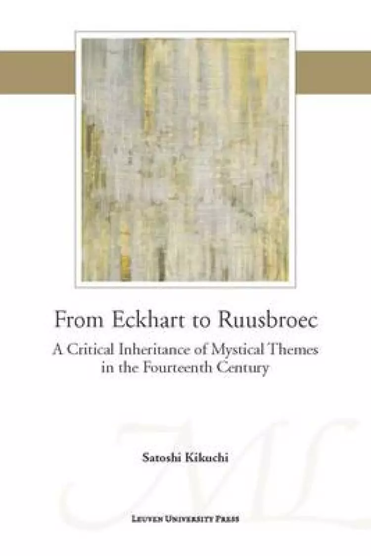 From Eckhart to Ruusbroec: A Critical Inheritance of Mystical Themes in the Fourteenth Century