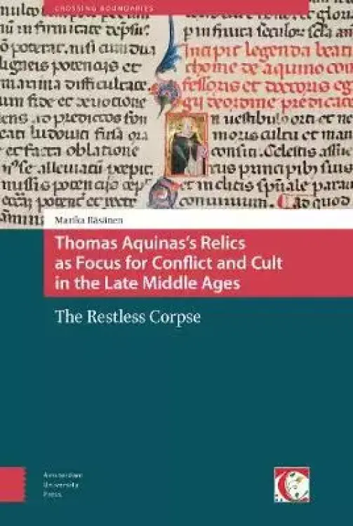 Thomas Aquinas's Relics as Focus for Conflict and Cult in the Late Middle Ages: The Restless Corpse