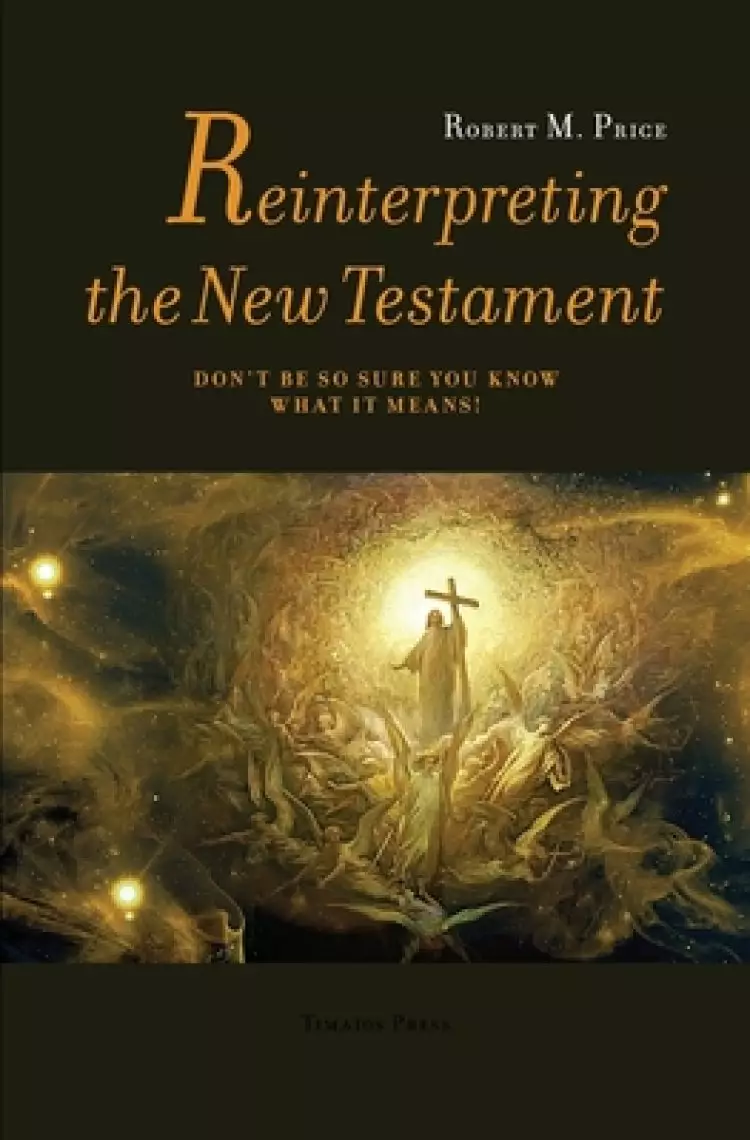 Reinterpreting the New Testament: Don't Be So Sure You Know What it Means!