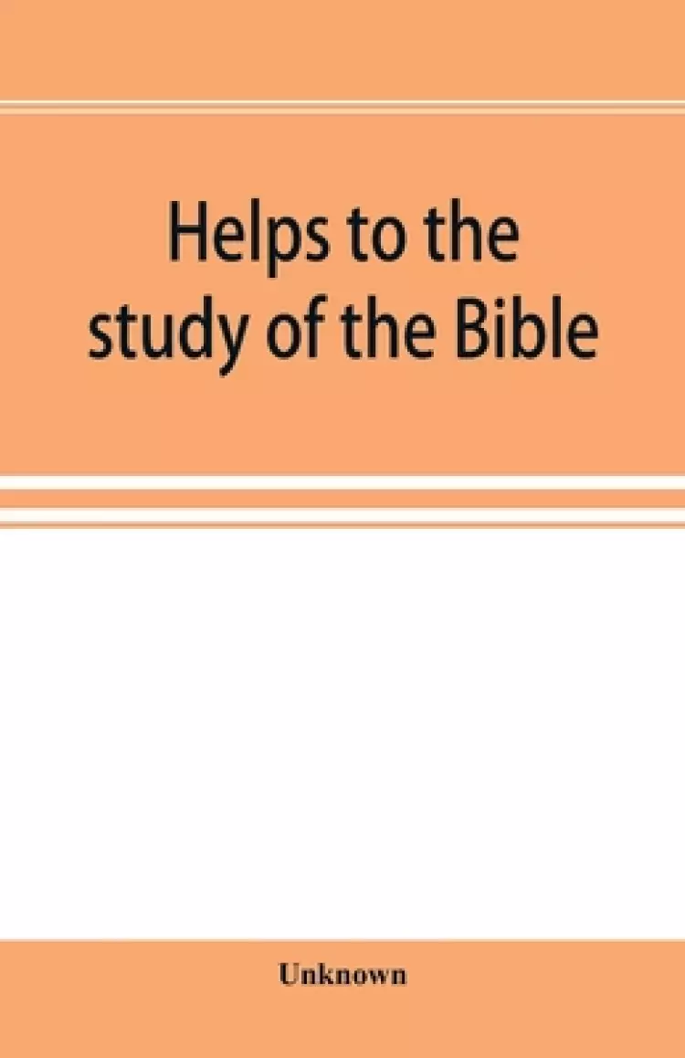 Helps to the study of the Bible : with a general index, a dictionary of proper names, a concordance, and a series of maps